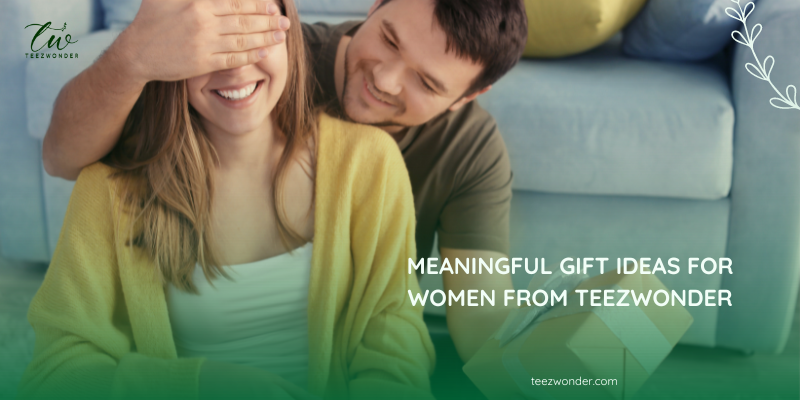 Meaningful Gift Ideas for Women from Teezwonder