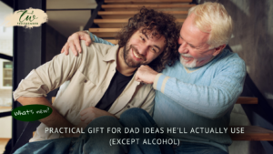 Practical Gift For Dad Ideas He'll Actually Use (Except Alcohol)